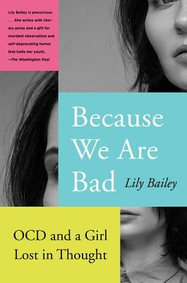 Because We Are Bad: Ocd and a Girl Lost in Thought by Bailey, Lily