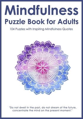 Mindfulness Puzzle Book for Adults: Mixed Activity Puzzlebook 104 Relaxing Puzzles with Inspiring Mindful Quotes (UK Version) by Publishing, Puzzle King