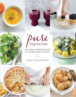 Pure Vegetarian: 108 Indian-Inspired Recipes to Nourish Body and Soul by Wennakoski-Bielicki, Lakshmi