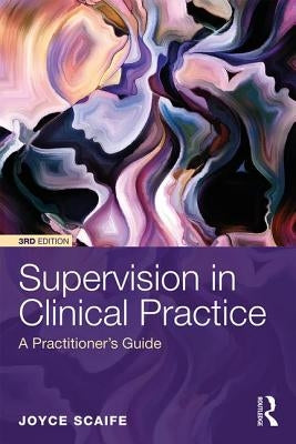 Supervision in Clinical Practice: A Practitioner's Guide by Scaife, Joyce