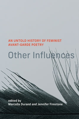 Other Influences: An Untold History of Feminist Avant-Garde Poetry by Durand, Marcella