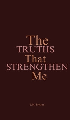 The Truths That Strengthen Me by Preston, J. M.