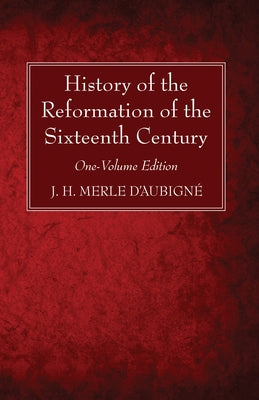 History of the Reformation of the Sixteenth Century by D'Aubign&#195;&#169;, J. H. Merle