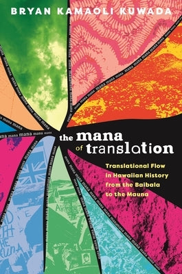 The Mana of Translation: Translational Flow in Hawaiian History from the Baibala to the Mauna by Kuwada, Bryan Kamaoli