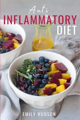 Anti-Inflammatory Diet: A 30 Day Meal Plan to Reduce Inflammation and Heal Your Body with Simple, fast, delicious and Healthy Recipes by Hudson, Emily