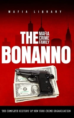 The Bonanno Mafia Crime Family: The Complete History of a New York Criminal Organization (The Five Families) by Library, Mafia