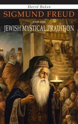 Sigmund Freud and the Jewish Mystical Tradition by Bakan, David