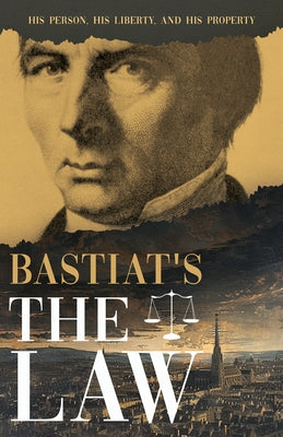Bastiat's the Law: His Person, His Liberty, and His Property by Bastiat, Claude Fr?d?ric