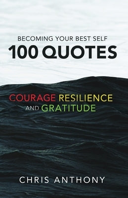 Becoming Your Best Self: 100 Quotes on Courage, Resilience, and Gratitude by Anthony, Chris