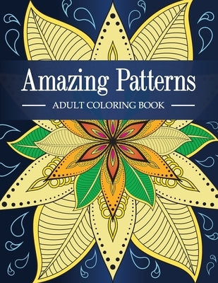 Amazing Patterns: Adult Coloring Book with Fun, Relaxing and Stress Relieving Mandala Style Patterns Coloring Pages by Daniel, Mapesho