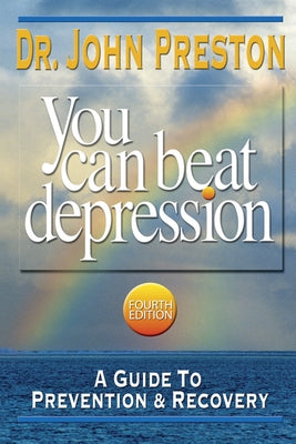 You Can Beat Depression: A Guide to Prevention & Recovery by Preston, John D.