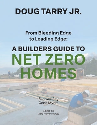 From Bleeding Edge to Leading Edge: A Builders Guide to Net Zero Homes by Tarry, Doug
