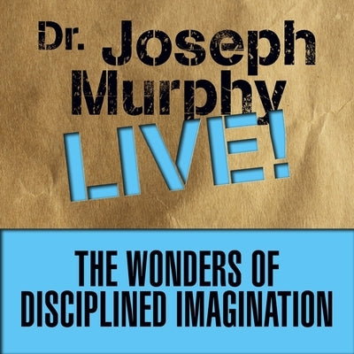 The Wonders Disciplined Imagination Lib/E: Dr. Joseph Murphy Live! by Murphy, Joseph