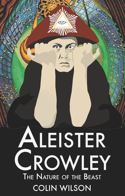 Aleister Crowley: The Nature of the Beast by Wilson, Colin