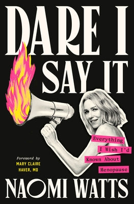 Dare I Say It: Everything I Wish I'd Known about Menopause by Watts, Naomi