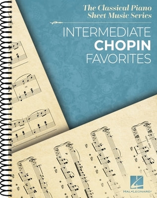 Intermediate Chopin Favorites - The Classical Piano Sheet Music Series - Intermediate-Level Piano Solos by 