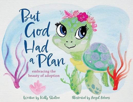 But God Had a Plan: embracing the beauty of adoption by Skelton, Kelly