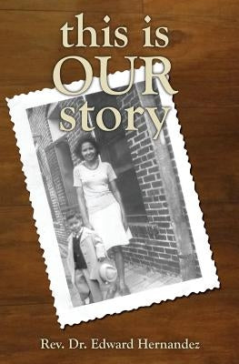 This Is Our Story by Hernandez, Edward D.