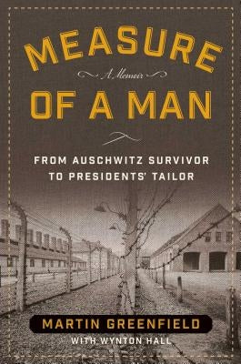 Measure of a Man: From Auschwitz Survivor to Presidents' Tailor by Greenfield, Martin