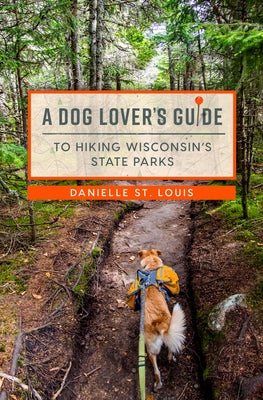 A Dog Lover's Guide to Hiking Wisconsin's State Parks by St Louis, Danielle