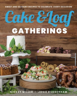 Cake & Loaf Gatherings: Sweet and Savoury Recipes to Celebrate Every Occasion by Miller, Nickey