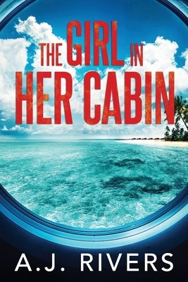 The Girl in Her Cabin by Rivers, A. J.