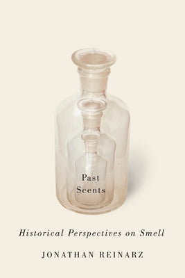 Past Scents: Historical Perspectives on Smell by Reinarz, Jonathan