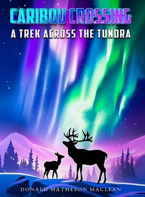 Caribou Crossing: A Trek Across the Tundra by Matheson MacLean, Donald