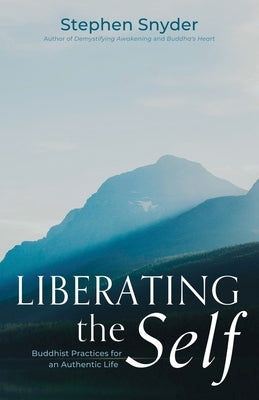 Liberating the Self: Buddhist Practices for an Authentic Life by Snyder, Stephen