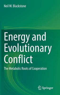 Energy and Evolutionary Conflict: The Metabolic Roots of Cooperation by Blackstone, Neil W.