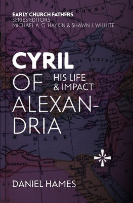 Cyril of Alexandria: His Life and Impact by Hames, Daniel