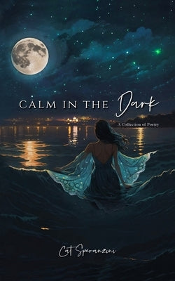 Calm in the Dark: a collection of poetry by Speranzini, Cat