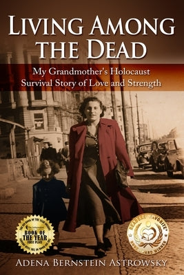 Living among the Dead: My Grandmother's Holocaust Survival Story of Love and Strength by Bernstein Astrowsky, Adena
