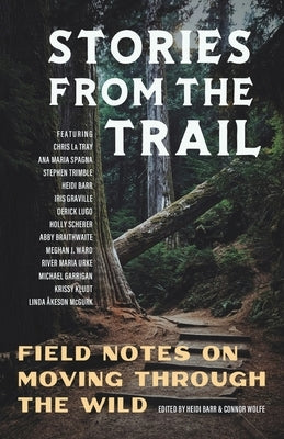 Stories from the Trail: Field Notes on Moving through the Wild by Barr, Heidi