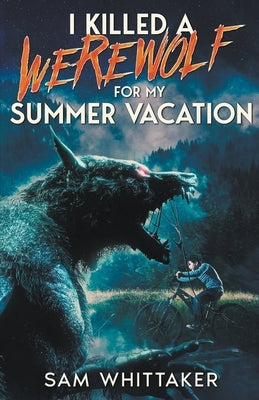 I Killed a Werewolf for My Summer Vacation by Whittaker, Sam