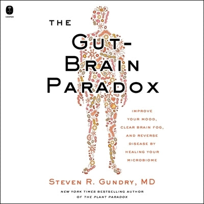 The Gut-Brain Paradox: Improve Your Mood, Clear Brain Fog, and Reverse Disease by Healing Your Microbiome by MD