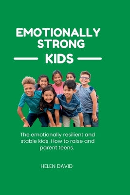 Emotionally strong kids: The emotionally resilient and stable kids. How to raise and parent teens. by David, Helen