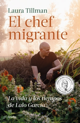 El Chef Migrante: La Vida Y Los Tiempos de Lalo García / The Migrant Chef: The Life and Times of Lalo García by Tillman, Laura