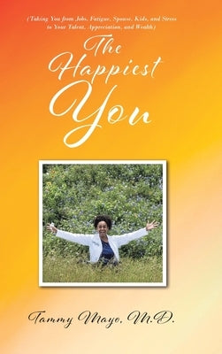 The Happiest You: (Taking You from Jobs, Fatigue, Spouse, Kids, and Stress to Your Talent, Appreciation, and Wealth) by , Tammy Mayo