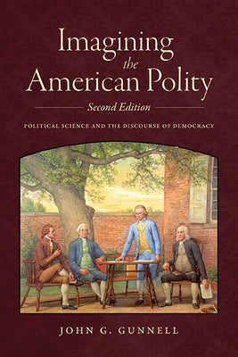 Imagining the American Polity, Second Edition: Political Science and the Discourse of Democracy by Gunnell, John G.