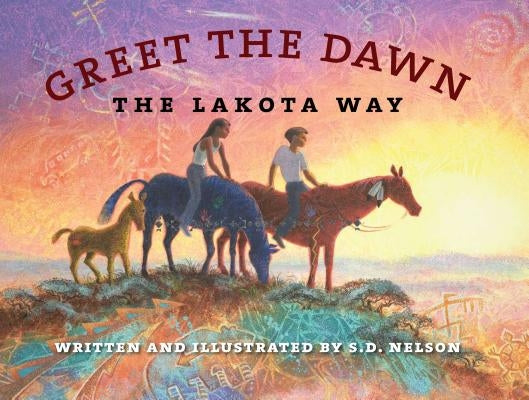 Greet the Dawn: The Lakota Way by Nelson, S. D.