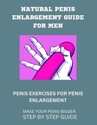 Natural Penis Enlargement Guide for Men: Penis Exercises for Penis Enlargement by Stan, Chib