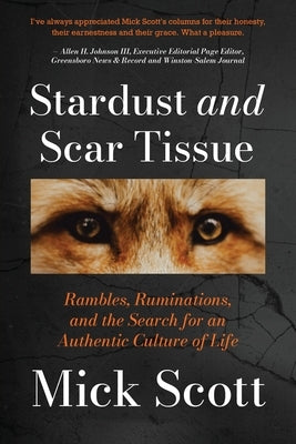 Stardust and Scar Tissue: Ramblings, Ruminations, and the Search for an Authentic Culture of Life by Scott, Mick