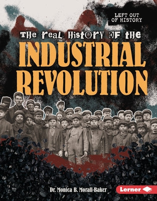 The Real History of the Industrial Revolution by Morall-Baker, Monica B.