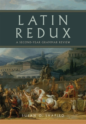 Latin Redux: A Second-Year Grammar Review Volume 65 by Shapiro, Susan O.