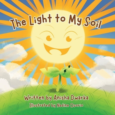 The Light to My Soil by Dwarka, Anisha