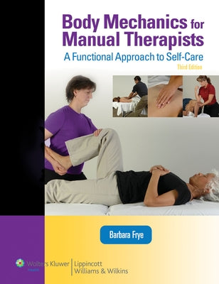 Body Mechanics for Manual Therapists: A Functional Approach to Self-Care (Lww Massage Therapy and Bodywork Educational Series): A Functional Approach by Frye, Barbara