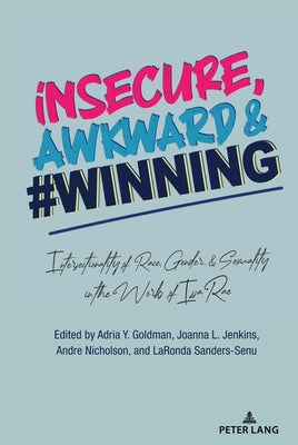 Insecure, Awkward, and #Winning: Intersectionality of Race, Gender, and Sexuality in the Works of Issa Rae by Hern&#225;ndez, Leandra H.