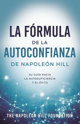 La F?rmula de la Autoconfianza de Napole?n Hill (Napoleon Hill's Self-Confidence Formula): Su Gu?a Hacia La Autosuficiencia Y El ?xito by Hill, Napoleon