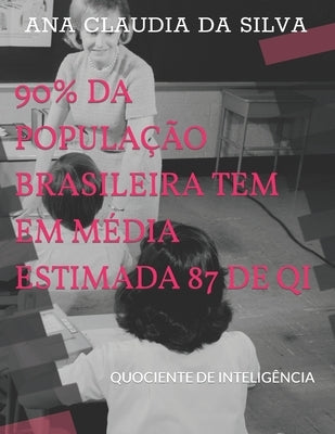 90% Da População Brasileira Tem Em Média Estimada 87 de Qi: Quociente de Inteligência by Da Silva, Ana Claudia